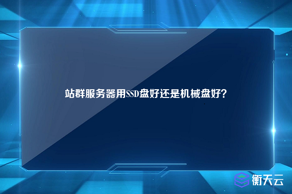 站群服务器用SSD盘好还是机械盘好？