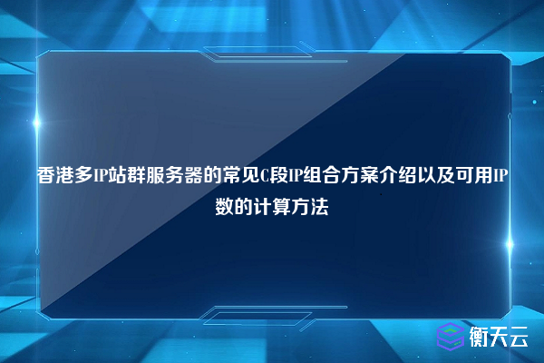 香港多IP站群服务器的常见C段IP组合方案介绍以及可用IP数的计算方法